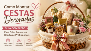 Como Montar Cestas Decoradas Guia Completo Para Criar Presentes Bonitos e Profissionais