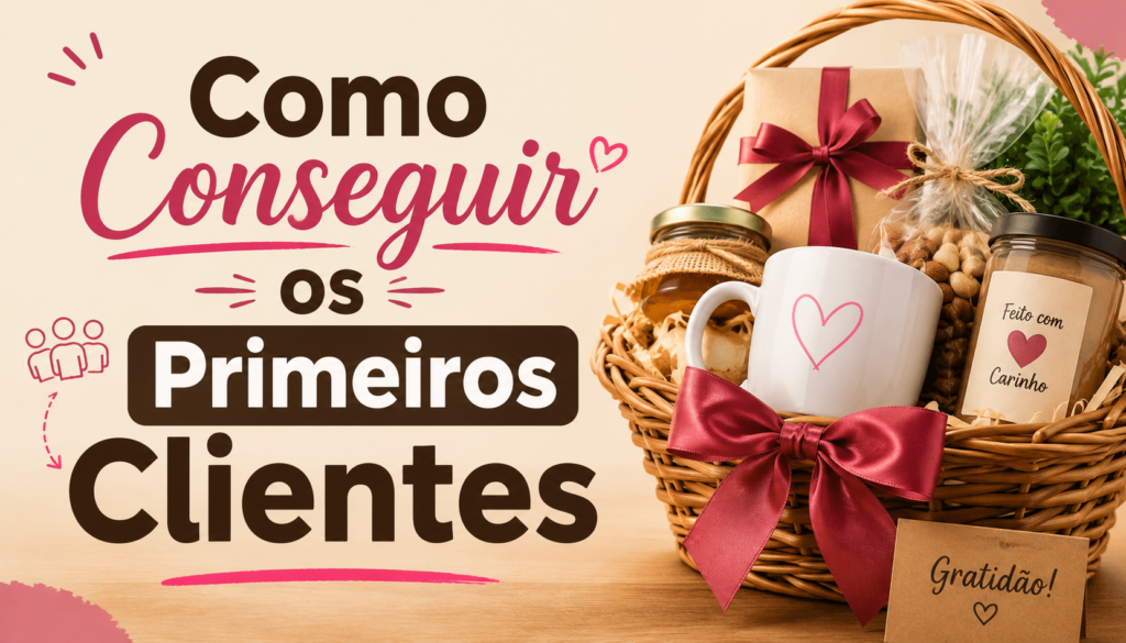Como Conseguir os Primeiros Clientes Vendendo Cestas Personalizadas